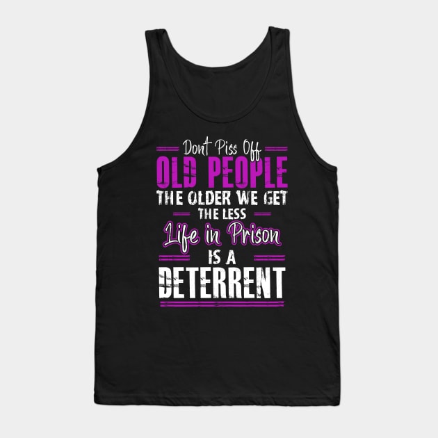 Don't Piss Off Old People The Older We Get The Funny Quote Tank Top by ArtedPool